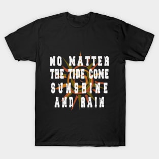 NO MATTER THE TIDE COME SUNSHINE AND RAIN tshirt T-Shirt